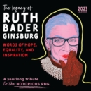 2023 The Legacy of Ruth Bader Ginsburg Wall Calendar : Her Words of Hope, Equality and Inspiration - A yearlong tribute to the notorious RBG - Book