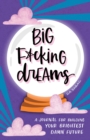 Big F*cking Dreams : A Journal for Building Your Brightest Damn Future - Book