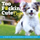 2023 Too F*cking Cute Dogs Wall Calendar : A Year of Unnecessarily Adorable Dogs - Book