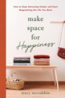 Make Space for Happiness : How to Stop Attracting Clutter and Start Magnetizing the Life You Want - Book