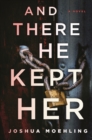 And There He Kept Her : A Novel - Book