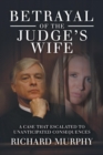Betrayal of the Judge's Wife : A Case That Escalated to Unanticipated Consequences - Book