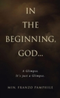 In the Beginning, God . . . : A Glimpse. It's Just a Glimpse. - Book