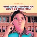 What Would Happen If You Don't Go to School? - Book