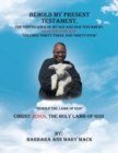 Behold My Present Testament : The Continuance of My Old and New Testament, Says the Lord God-Behold the Lamb of God - Book