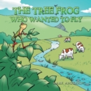 The Tree Frog Who Wanted to Fly - Book
