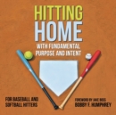 Hitting Home : With Fundamental Purpose and Intent for Baseball and Softball Hitters - Book