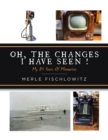 Oh, the Changes I Have Seen! : My 84 Years of Memories - Book