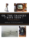 Oh, the Changes I Have Seen! : My 84 Years of Memories - Book