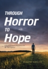 Through Horror to Hope : A Faith Journey to Hopefulness in the Face of Evil - Book