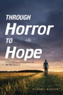 Through Horror to Hope : A Faith Journey to Hopefulness in the Face of Evil - Book