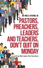 Pastors, Preachers, Leaders and Teachers, Don't Quit on Monday : Living Between the Sundays - Book