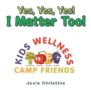 Yes, Yes, Yes! I Matter Too! : Kids Wellness Camp - Book