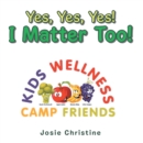 Yes, Yes, Yes! I Matter Too! : Kids Wellness Camp - eBook