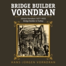 Bridge Builder Vorndran : Johann Vorndran (1877-1955) Bridge Builder in Turkey - Book