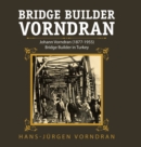 Bridge Builder Vorndran : Johann Vorndran (1877-1955) Bridge Builder in Turkey - Book