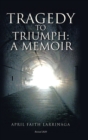 Tragedy to Triumph : A Memoir - Book