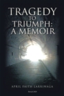 Tragedy to Triumph: : A Memoir - eBook
