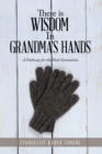 There Is Wisdom in Grandma's Hands : A Pathway for the Next Generation. - eBook