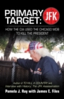 Primary Target: Jfk - How the Cia Used the Chicago Mob to Kill the President : Author of to Kill a County and Interview with History: the Jfk Assassination - eBook
