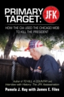 Primary Target : Jfk - How the Cia Used the Chicago Mob to Kill the President: Author of to Kill a County and Interview with History: the Jfk Assassination - Book