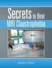 Secrets to Beat Mri Claustrophobia - eBook