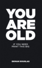You Are Old : If You Need Print This Big - eBook