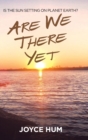 Are We There Yet : Is the Sun Setting on Planet Earth? - Book