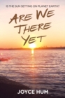 Are We There Yet : Is the Sun Setting on Planet Earth? - Book