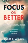 Focus on Better : A Real Deal Guide to Becoming a Match for Sustained Happiness, Success, and Fulfillment. - eBook