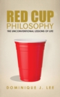 Red Cup Philosophy : The Unconventional Lessons of Life - Book