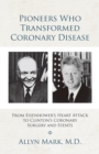 Pioneers Who Transformed Coronary Disease : From Eisenhower's Heart Attack to Clinton's Coronary Surgery and Stents - eBook