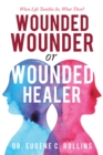 Wounded Wounder or Wounded Healer : When Life Tumbles In, What Then? - eBook