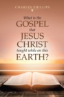 What Is the Gospel That Jesus Christ Taught While on This Earth? - Book