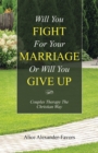 Will You Fight for Your Marriage or Will You Give Up : Couples Therapy the Christian Way - eBook