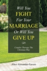 Will You Fight for Your Marriage or Will You Give Up : Couples Therapy the Christian Way - Book