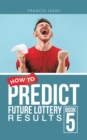 How to Predict Future Lottery Results Book 5 : Book 5 - eBook