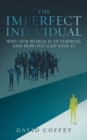 The Imperfect Individual : Why Our World Is in Turmoil and How You Can Save It - Book