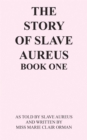 The Story of Slave Aureus Book One : As Told by Slave Aureus   and Written by Miss Marie Clair Orman - eBook