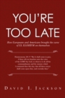You'Re Too Late : How Europeans and Americans Brought the Curse of El Elohiym on Themselves - eBook