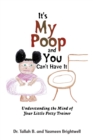 It's My Poop and You Can't Have It : Understanding the Mind of Your Little Potty Trainer - eBook