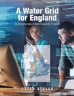 A Water Grid for England : An Alternative View of Water Resources in England - Book