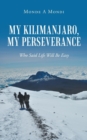 My Kilimanjaro, My Perseverance : Who Said Life Will Be Easy - Book