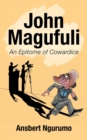 John Magufuli : An Epitome of Cowardice - Book
