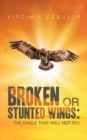 Broken or Stunted Wings : The Eagle That Will Not Fly. - Book