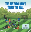 The Boy Who Didn't Touch the Ball : A Football Story for Young or Old with Added Coaching Material - eBook