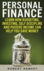 Personal Finance : Learn How Budgeting, Investing, Self Discipline and Passive Income Can Help You Save Money - Book