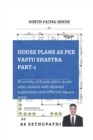 HOUSE PLANS as per Vastu Shastra Part -1 : (80 variety of house plans as per Vastu Shastra with detailed explanation and different square areas) - Book