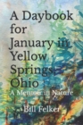 A Daybook for January in Yellow Springs, Ohio : A Memoir in Nature - Book