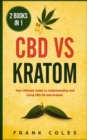 CBD vs Kratom : 2 Books in 1: Your Ultimate Guide To Understanding and Using CBD Oil and Kratom - Book